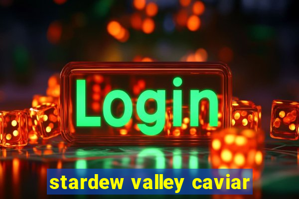 stardew valley caviar