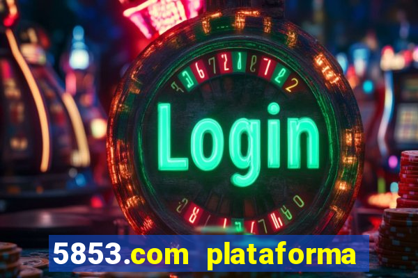 5853.com plataforma de jogos