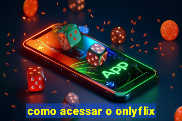 como acessar o onlyflix