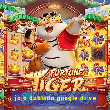 jojo dublado google drive