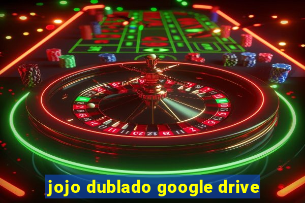 jojo dublado google drive