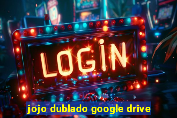 jojo dublado google drive