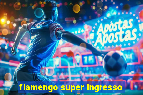 flamengo super ingresso