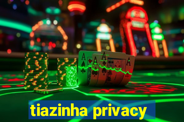 tiazinha privacy