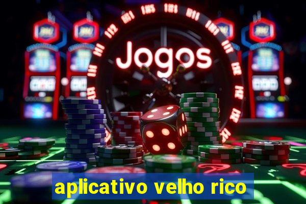 aplicativo velho rico