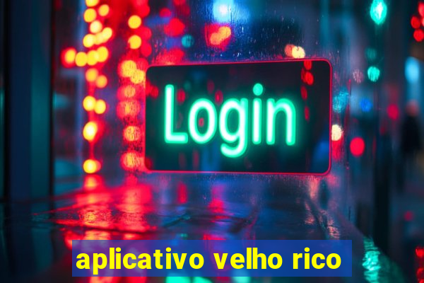 aplicativo velho rico