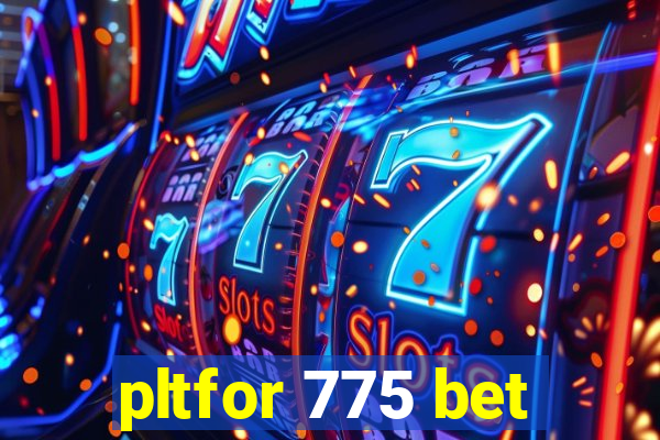 pltfor 775 bet