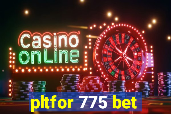 pltfor 775 bet