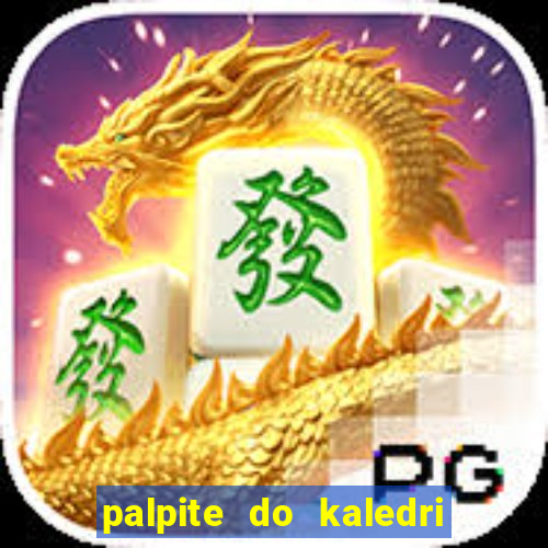 palpite do kaledri para o jogo do bicho