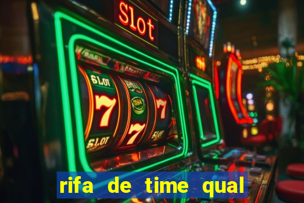 rifa de time qual sai mais