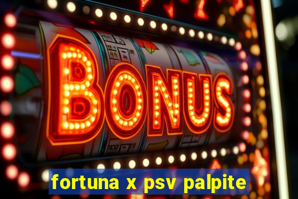 fortuna x psv palpite