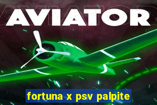 fortuna x psv palpite