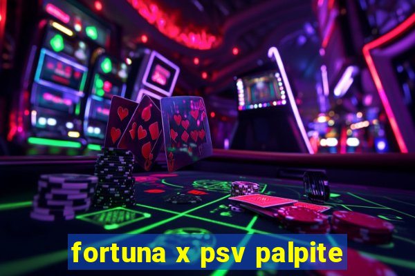 fortuna x psv palpite