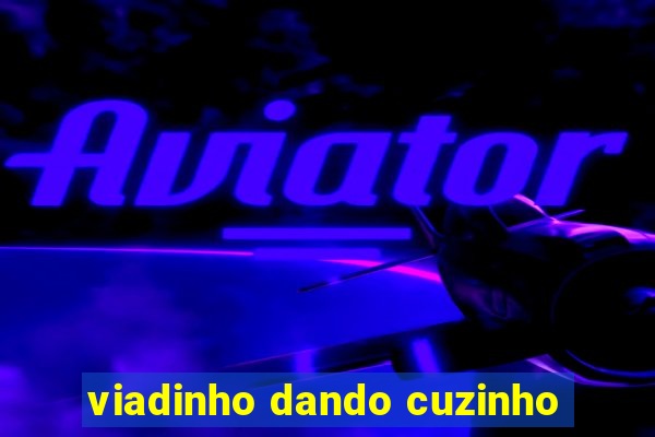 viadinho dando cuzinho