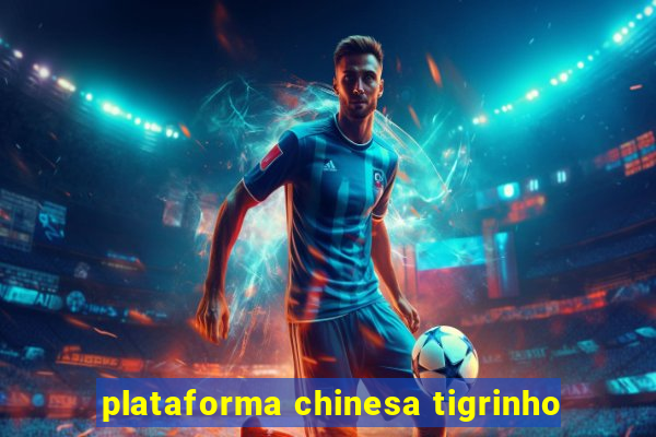 plataforma chinesa tigrinho