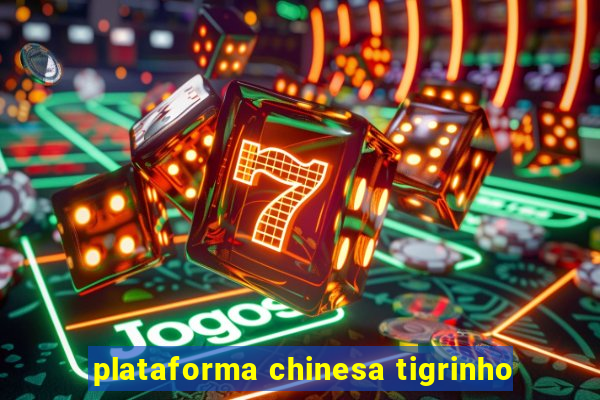 plataforma chinesa tigrinho