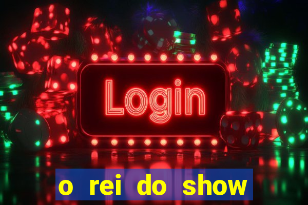 o rei do show filme completo dublado topflix