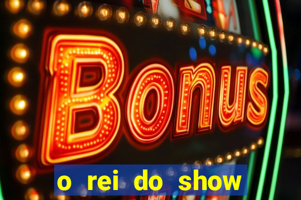 o rei do show filme completo dublado topflix