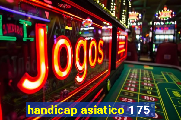 handicap asiatico 1 75