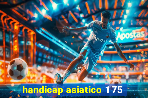 handicap asiatico 1 75