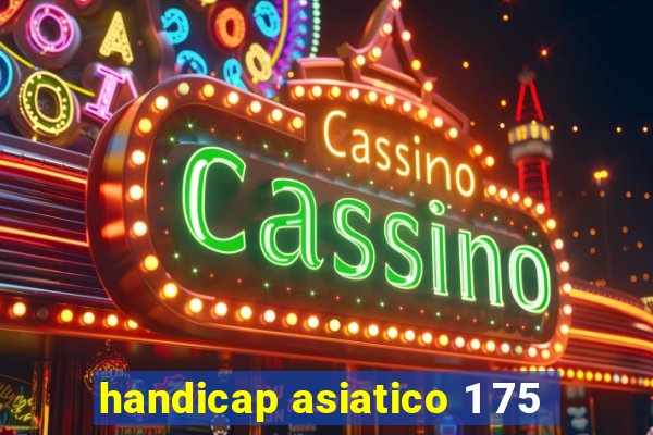 handicap asiatico 1 75