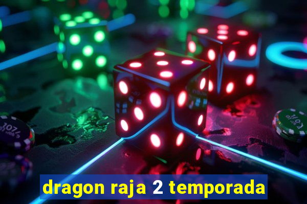 dragon raja 2 temporada