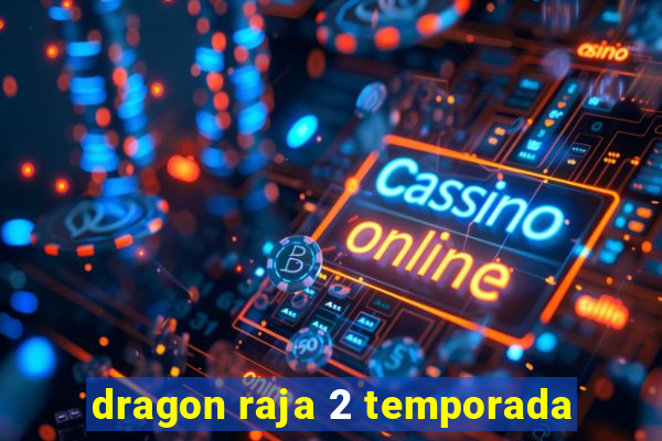 dragon raja 2 temporada