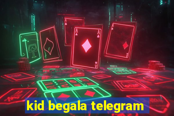 kid begala telegram