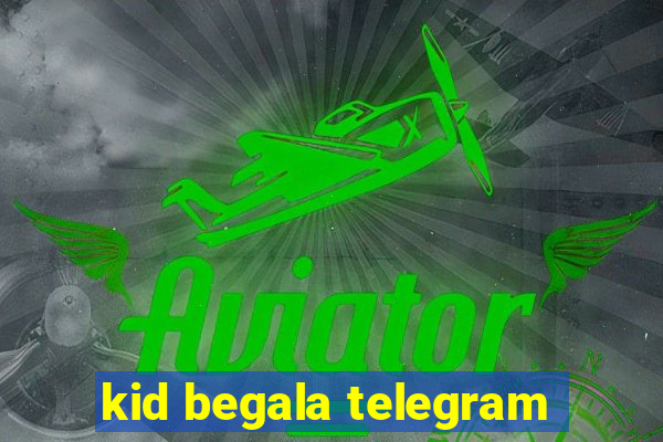 kid begala telegram