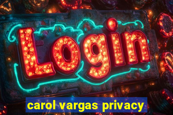 carol vargas privacy