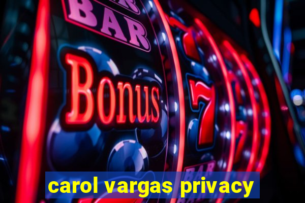 carol vargas privacy