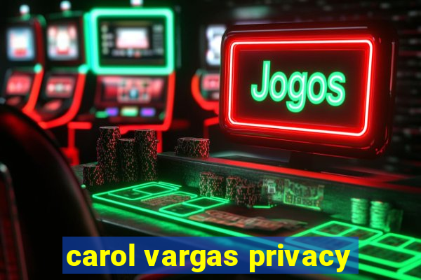 carol vargas privacy