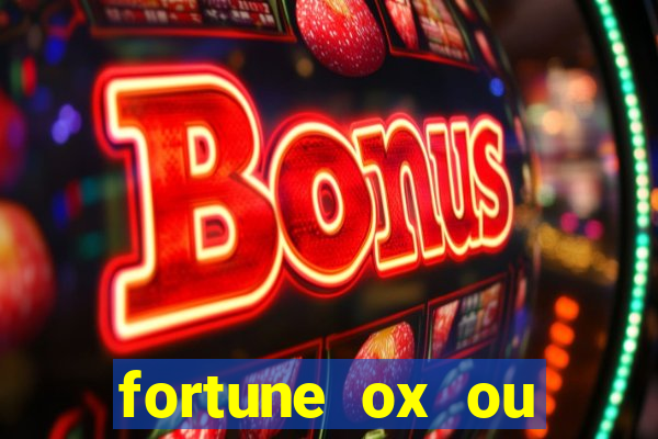 fortune ox ou fortune tiger