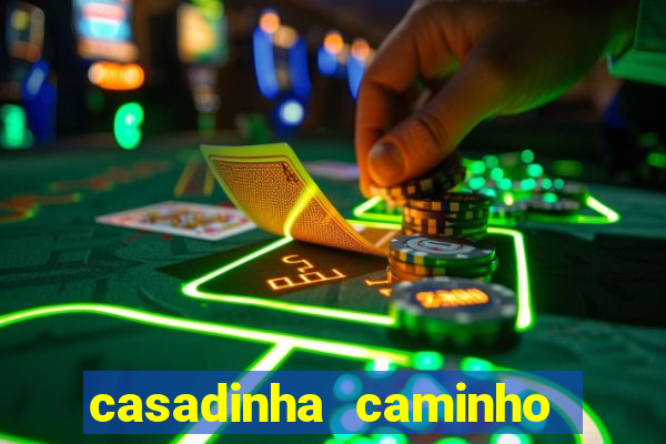 casadinha caminho da sorte