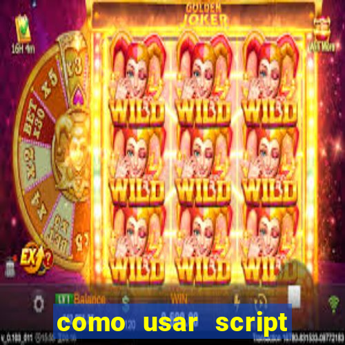 como usar script no cmsp