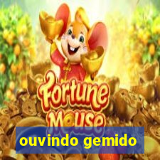 ouvindo gemido