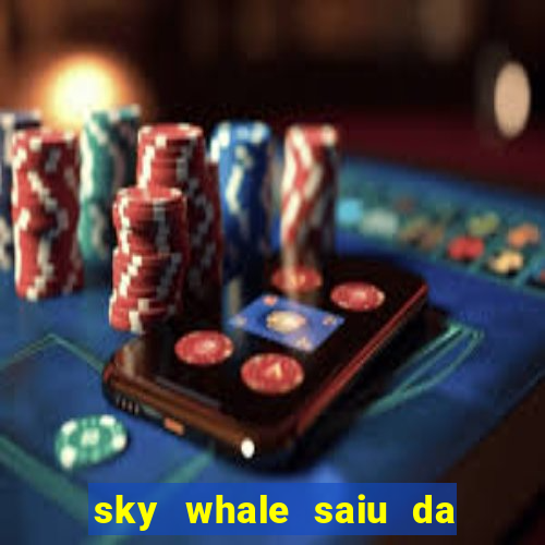 sky whale saiu da play store