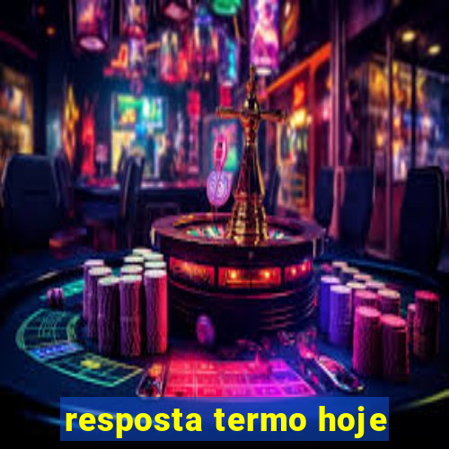 resposta termo hoje