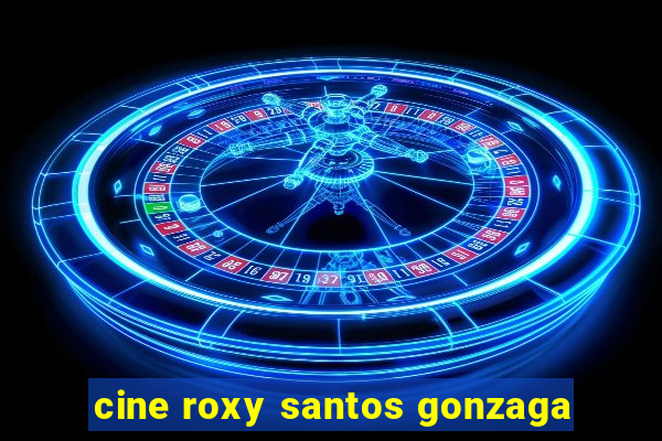 cine roxy santos gonzaga