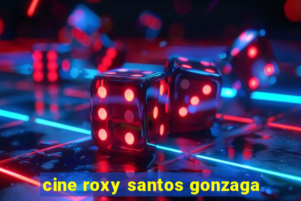 cine roxy santos gonzaga