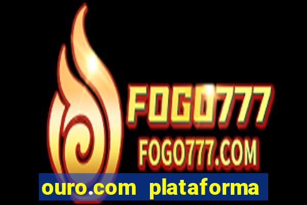 ouro.com plataforma de jogos