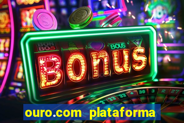 ouro.com plataforma de jogos