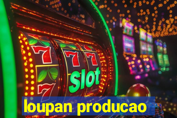 loupan producao