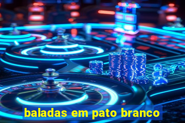 baladas em pato branco