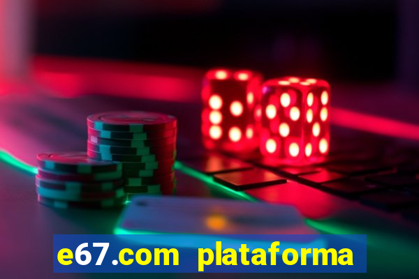 e67.com plataforma de jogos