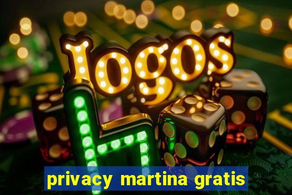 privacy martina gratis