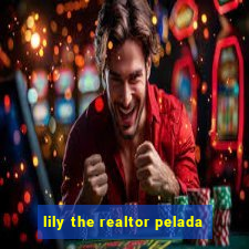 lily the realtor pelada