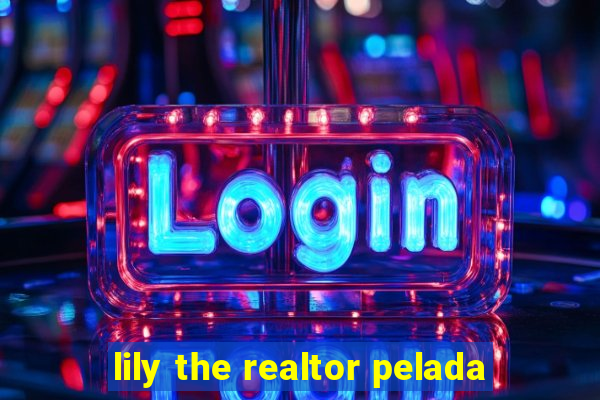 lily the realtor pelada