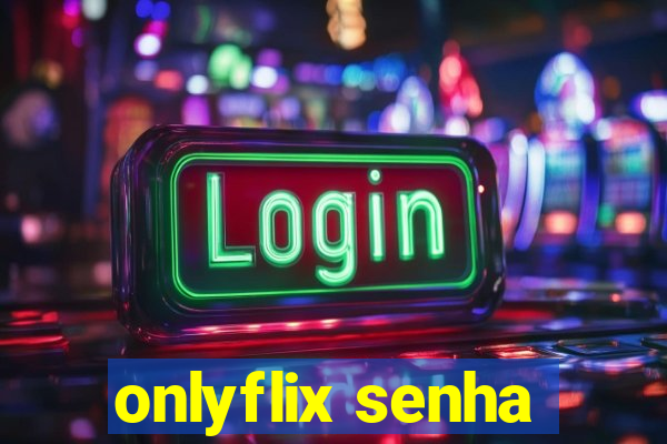 onlyflix senha