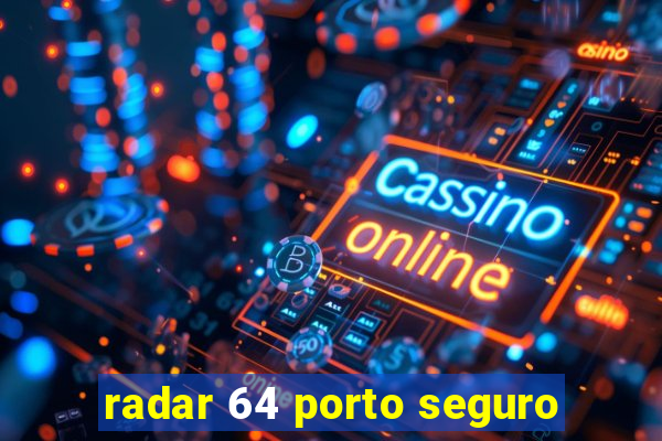 radar 64 porto seguro